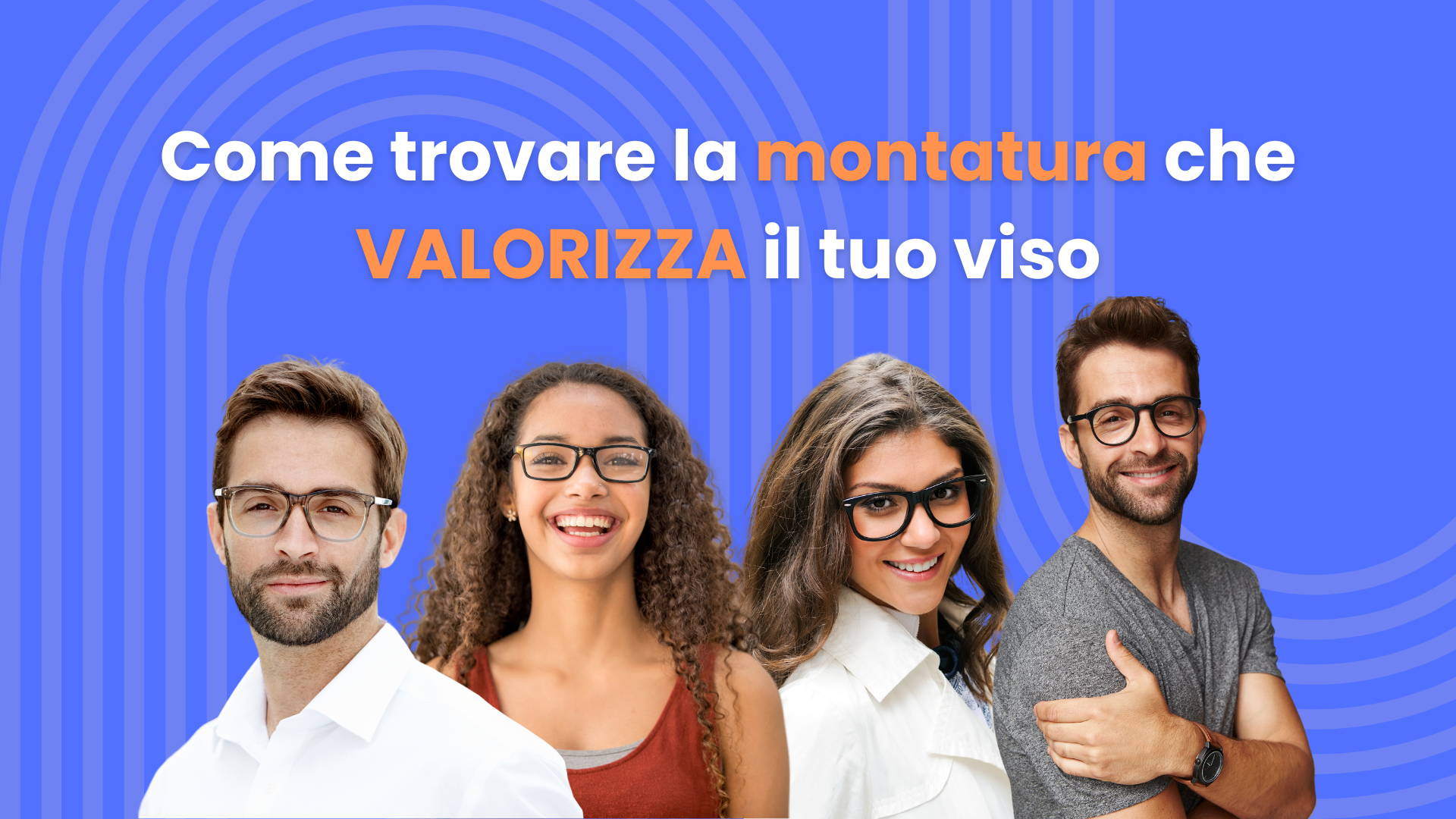 Come trovare la montatura che valorizza il tuo viso